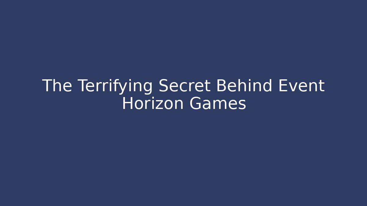 The Terrifying Secret Behind Event Horizon Games