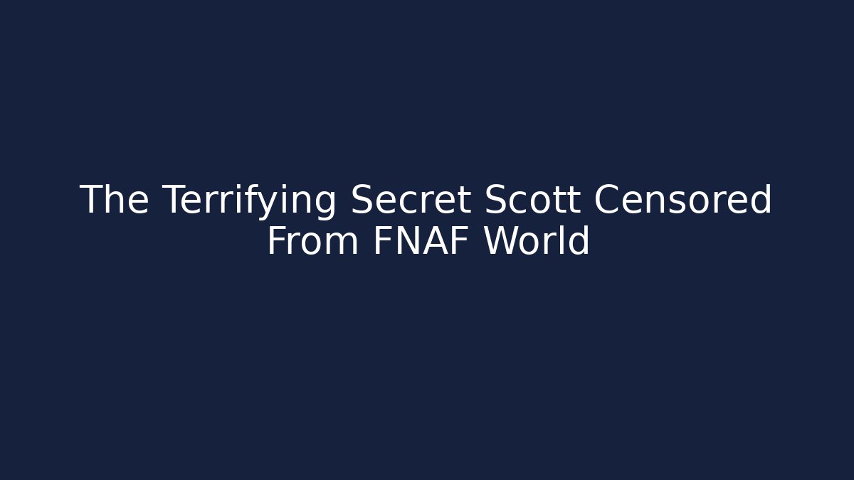 The Terrifying Secret Scott Censored From FNAF World