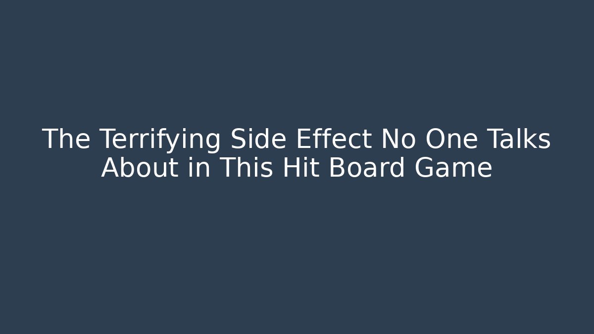The Terrifying Side Effect No One Talks About in This Hit Board Game