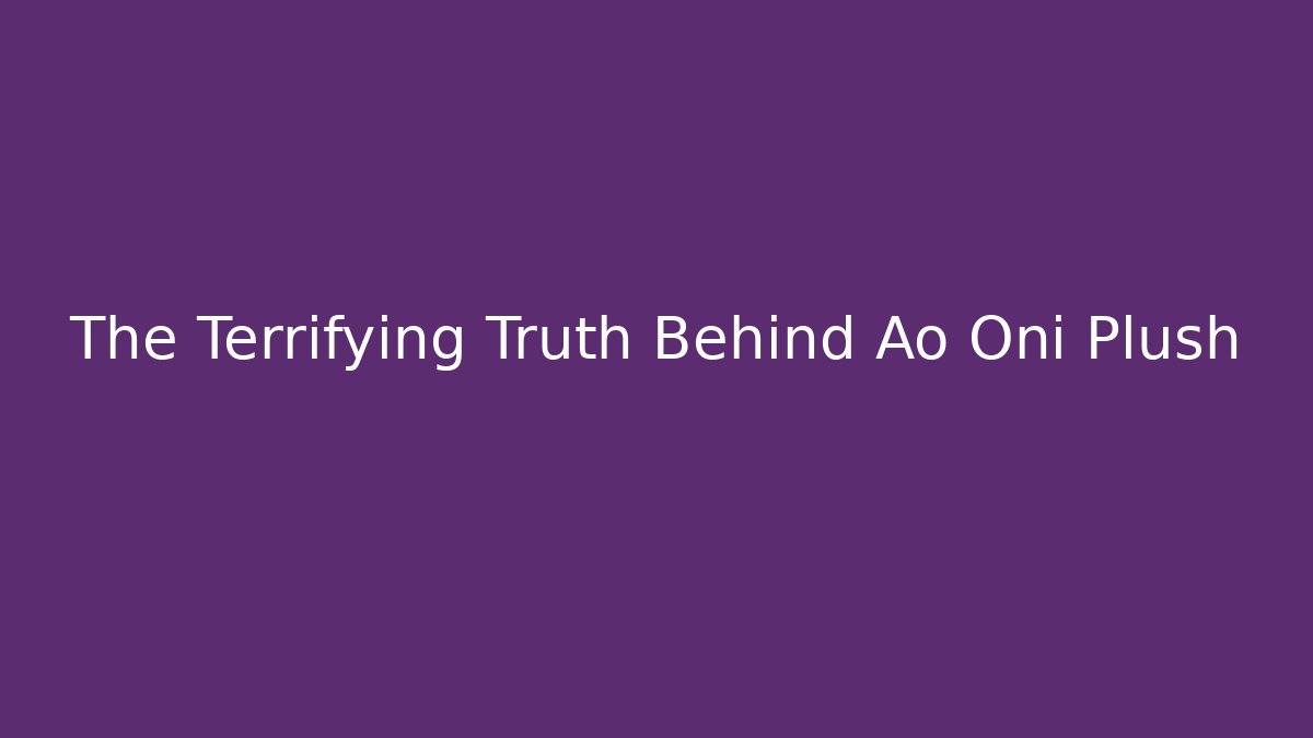 The Terrifying Truth Behind Ao Oni Plush - Felix Cat Insurance