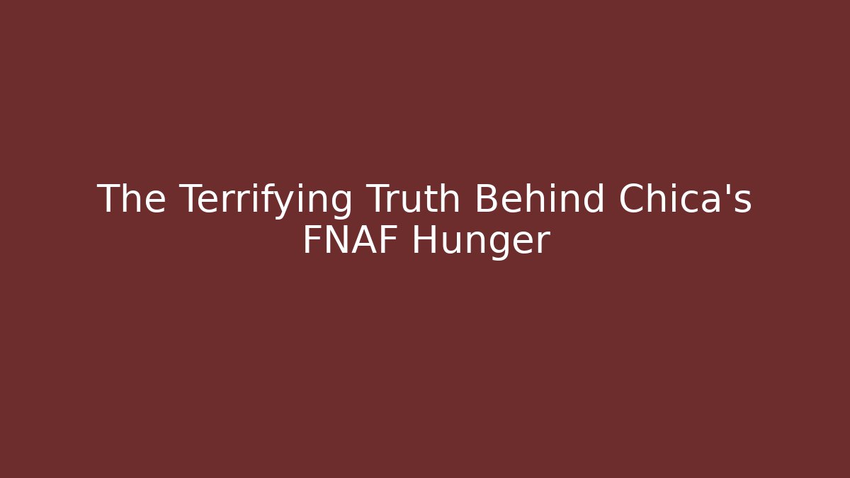 The Terrifying Truth Behind Chica's FNAF Hunger