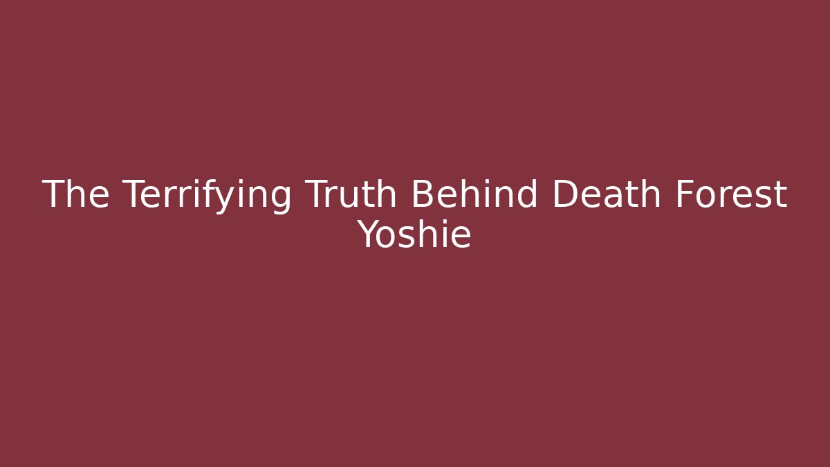 The Terrifying Truth Behind Death Forest Yoshie