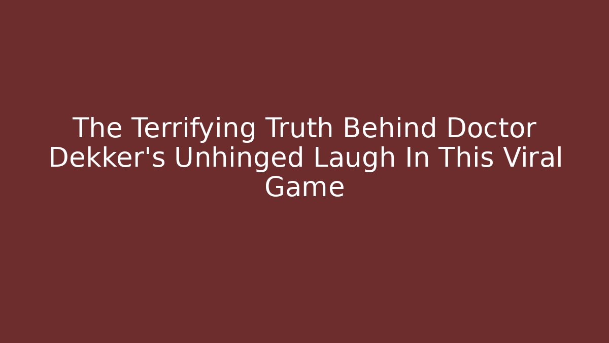 The Terrifying Truth Behind Doctor Dekker's Unhinged Laugh In This Viral Game