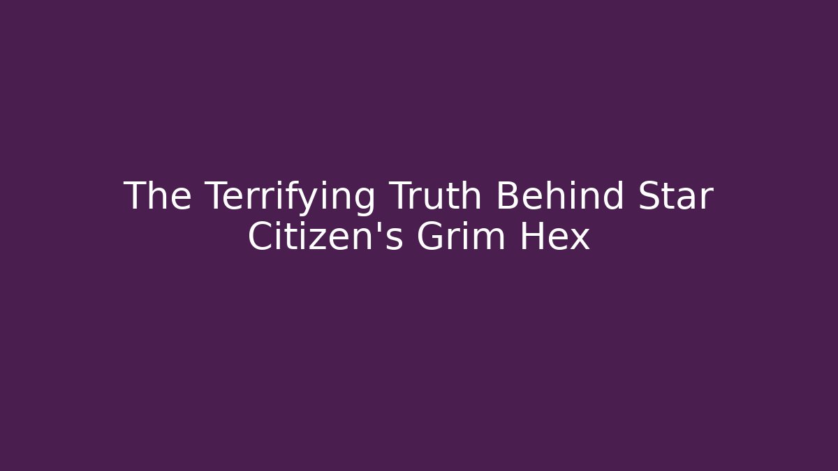 The Terrifying Truth Behind Star Citizen’s Grim Hex