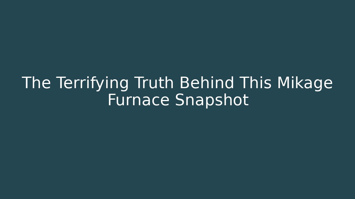 The Terrifying Truth Behind This Mikage Furnace Snapshot