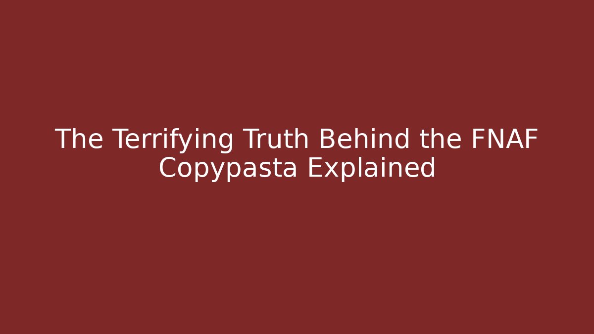 The Terrifying Truth Behind the FNAF Copypasta Explained - Felix Cat Insurance