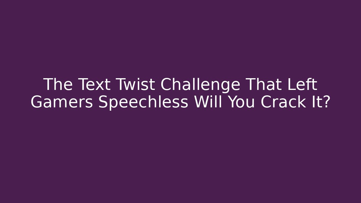 The Text Twist Challenge That Left Gamers Speechless Will You Crack It?
