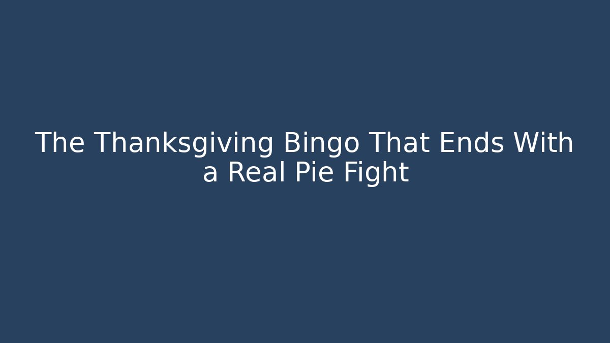 The Thanksgiving Bingo That Ends With a Real Pie Fight