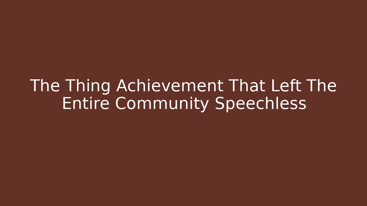 The Thing Achievement That Left The Entire Community Speechless