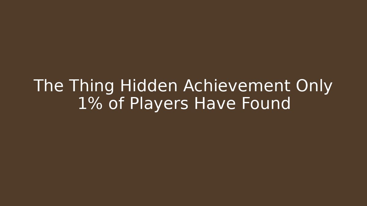 The Thing Hidden Achievement Only 1% of Players Have Found