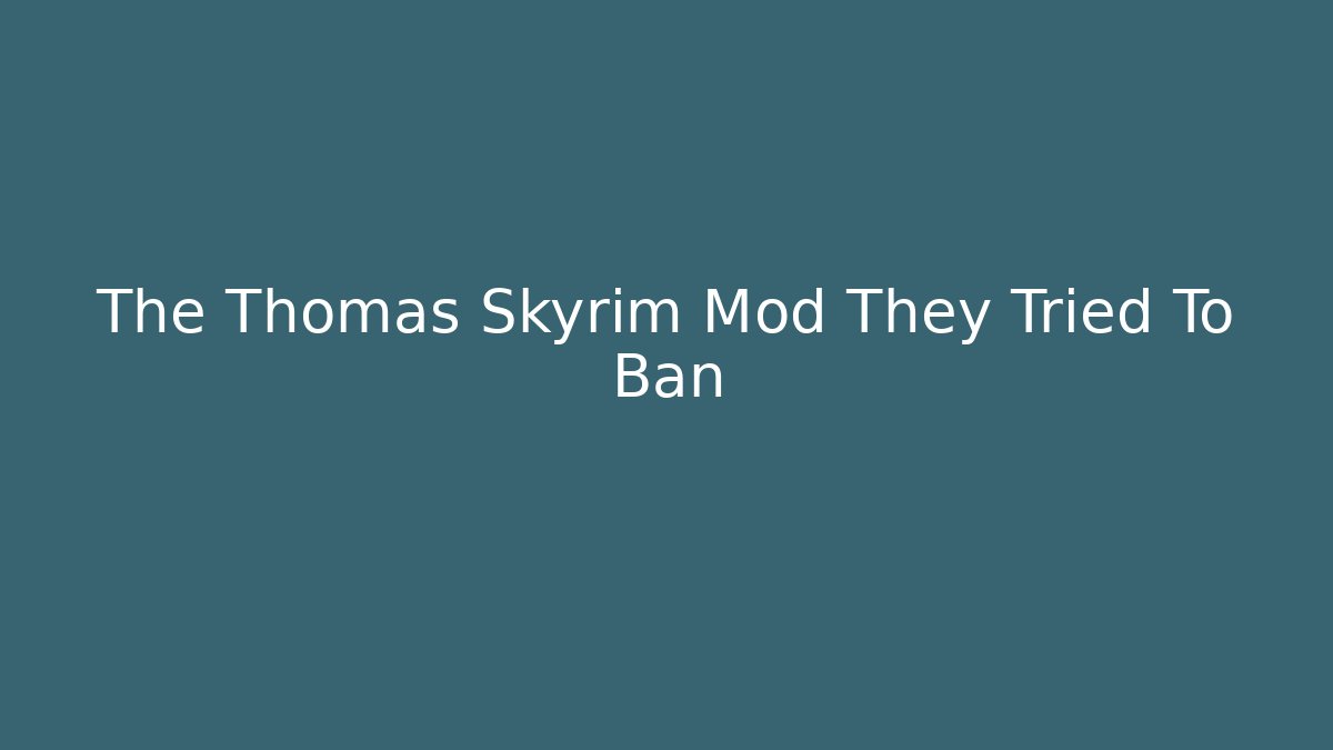The Thomas Skyrim Mod They Tried To Ban