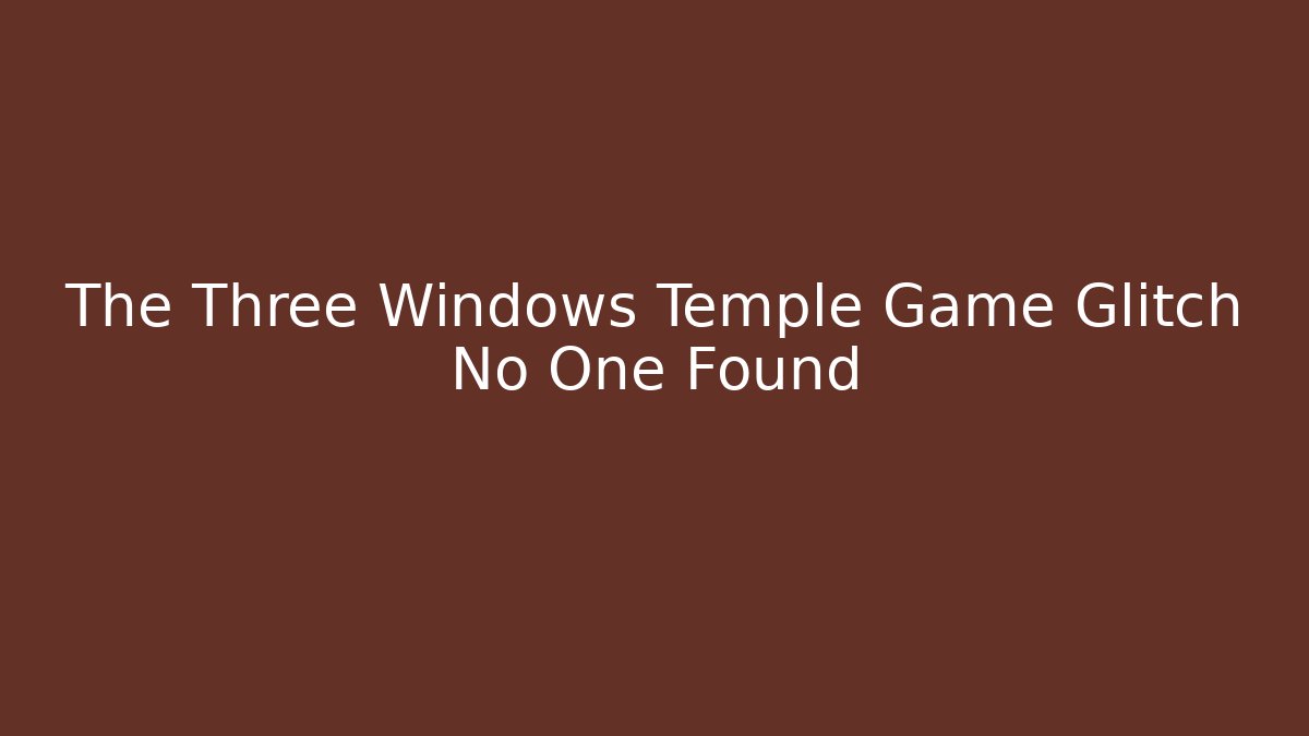 The Three Windows Temple Game Glitch No One Found - Felix Cat Insurance