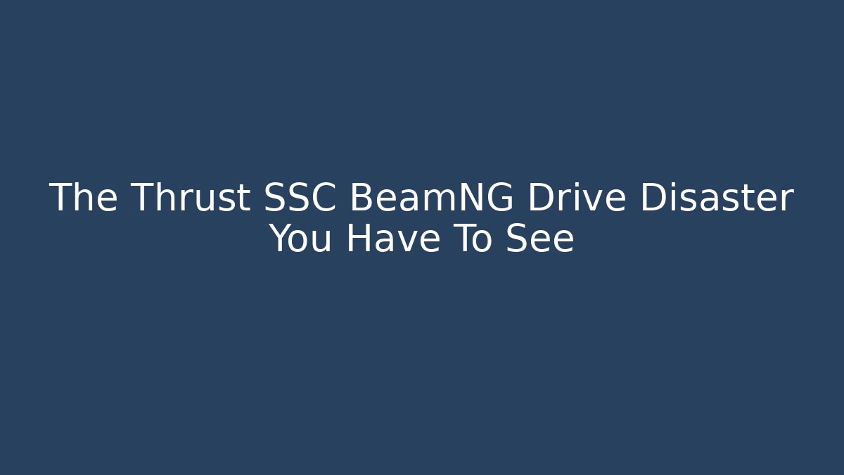 The Thrust SSC BeamNG Drive Disaster You Have To See