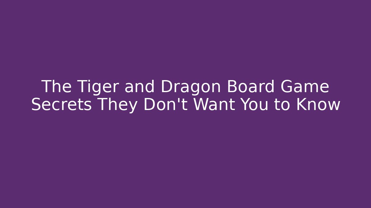 The Tiger and Dragon Board Game Secrets They Don't Want You to Know
