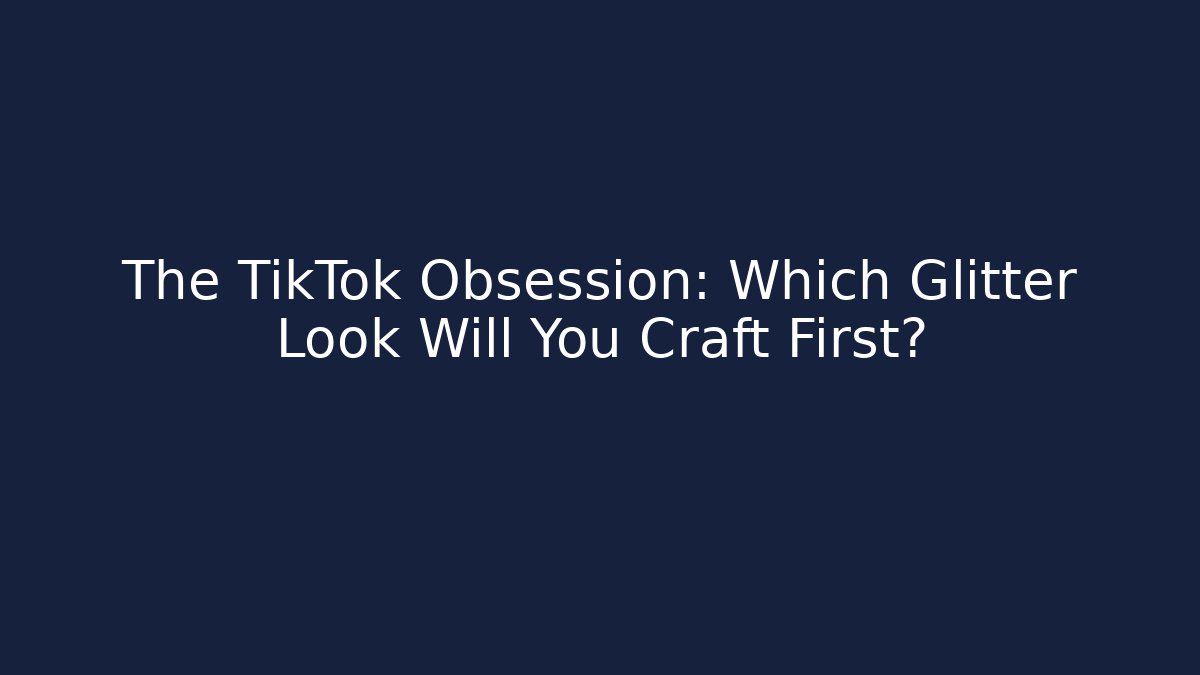 The TikTok Obsession: Which Glitter Look Will You Craft First?