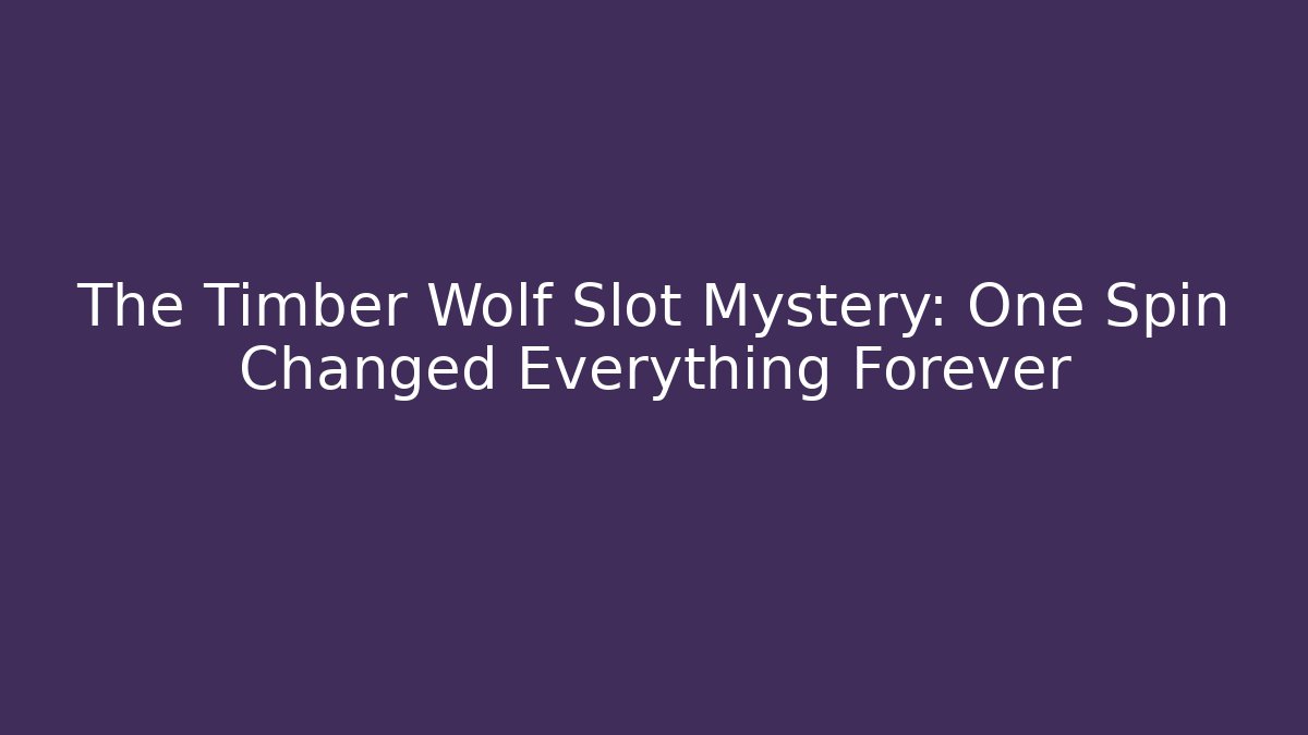 The Timber Wolf Slot Mystery: One Spin Changed Everything Forever - Felix Cat Insurance