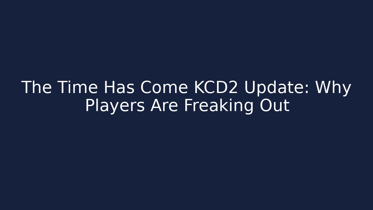 The Time Has Come KCD2 Update: Why Players Are Freaking Out - Felix Cat Insurance