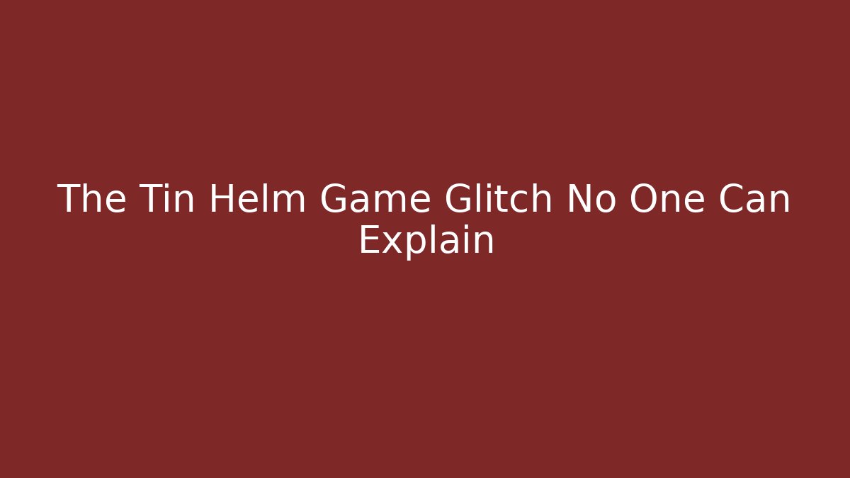 The Tin Helm Game Glitch No One Can Explain - Felix Cat Insurance