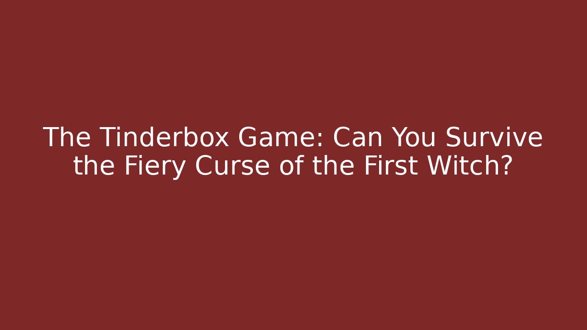 The Tinderbox Game: Can You Survive the Fiery Curse of the First Witch?
