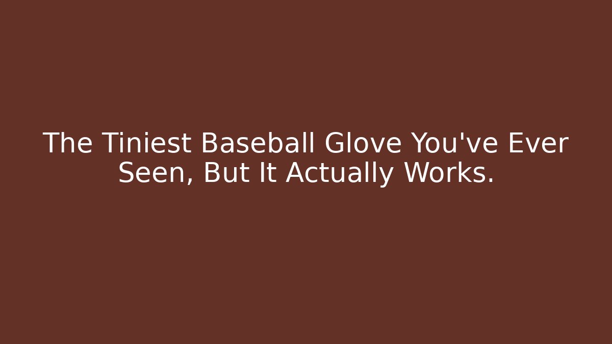 The Tiniest Baseball Glove You’ve Ever Seen, But It Actually Works.