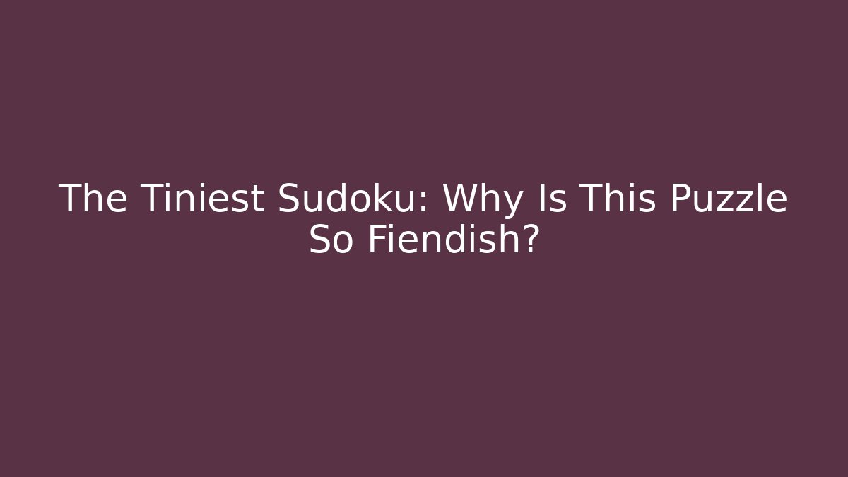 The Tiniest Sudoku: Why Is This Puzzle So Fiendish?