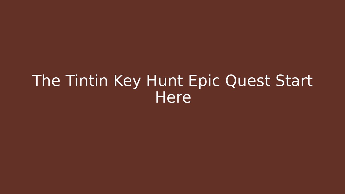 The Tintin Key Hunt Epic Quest Start Here