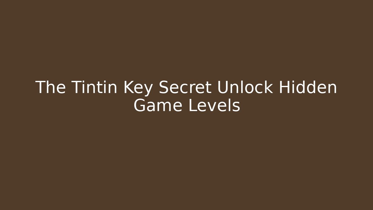 The Tintin Key Secret Unlock Hidden Game Levels
