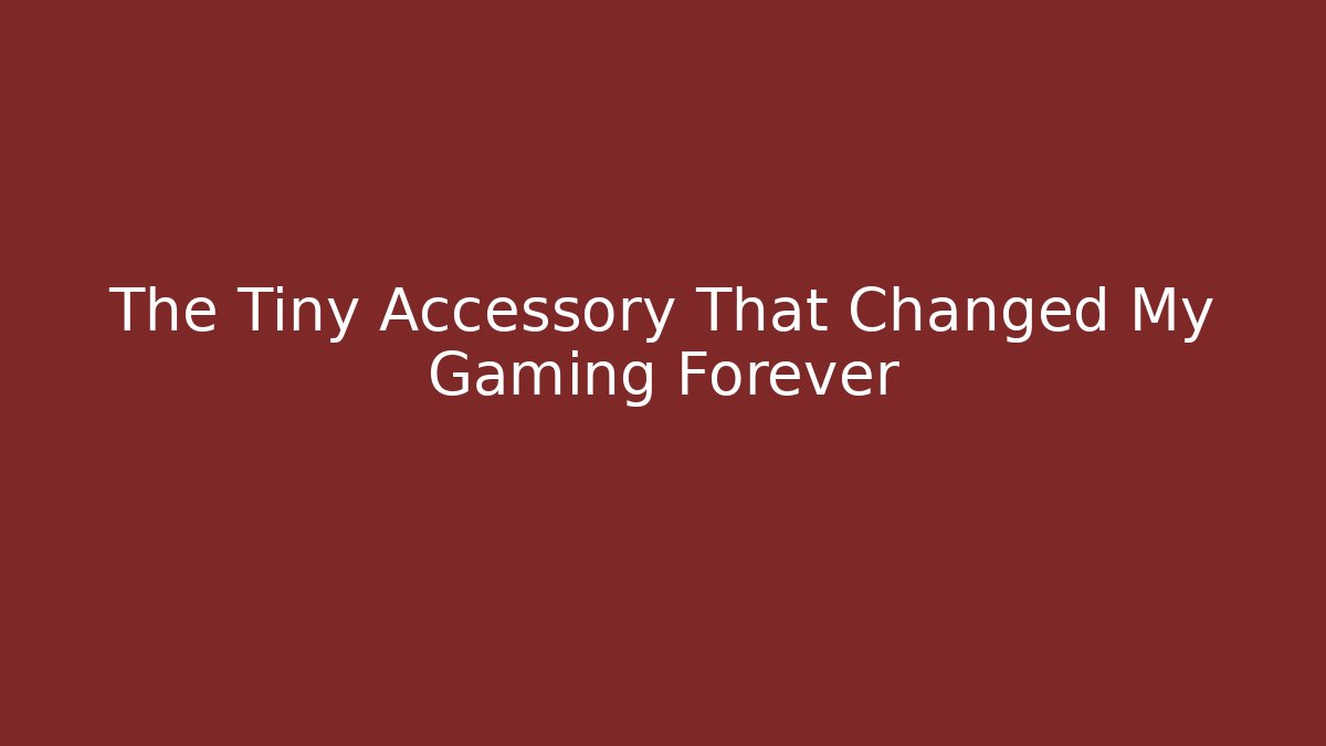The Tiny Accessory That Changed My Gaming Forever
