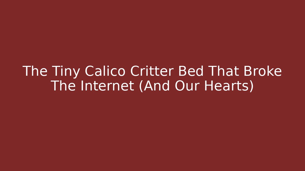 The Tiny Calico Critter Bed That Broke The Internet (And Our Hearts)