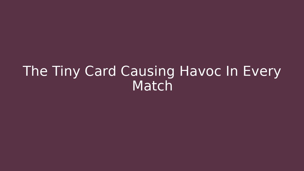 The Tiny Card Causing Havoc In Every Match