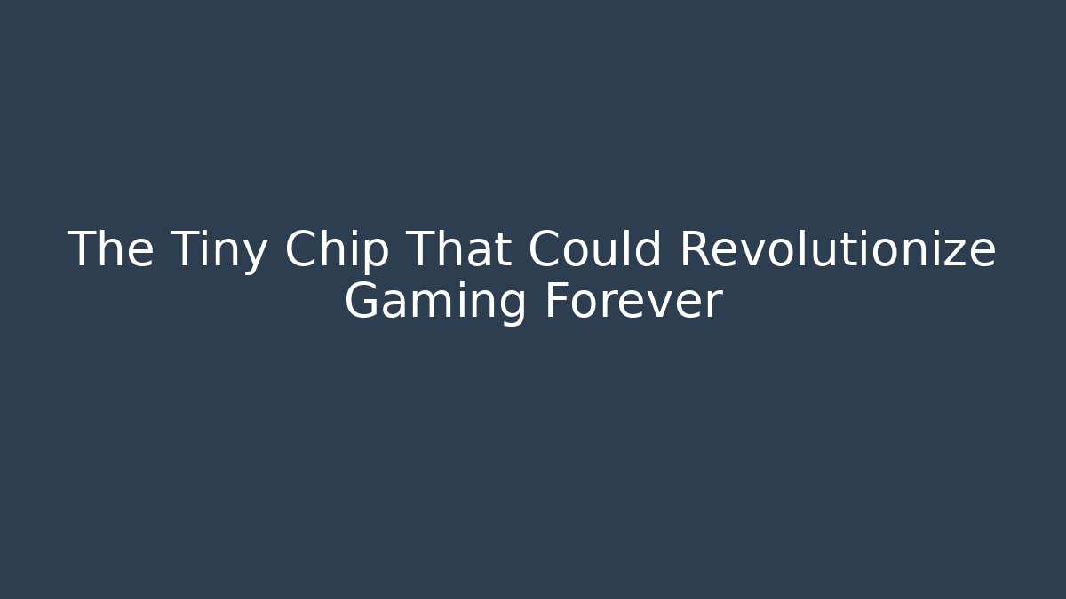 The Tiny Chip That Could Revolutionize Gaming Forever