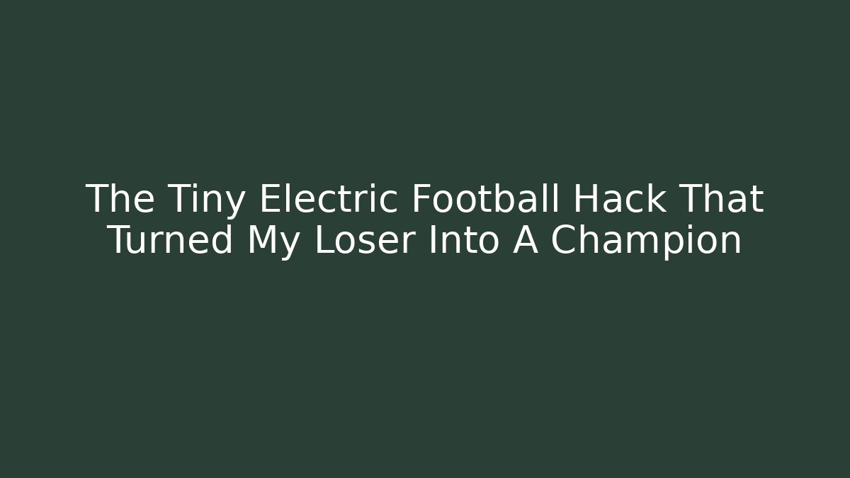 The Tiny Electric Football Hack That Turned My Loser Into A Champion
