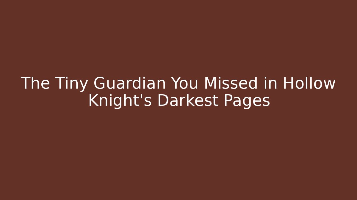 The Tiny Guardian You Missed in Hollow Knight’s Darkest Pages
