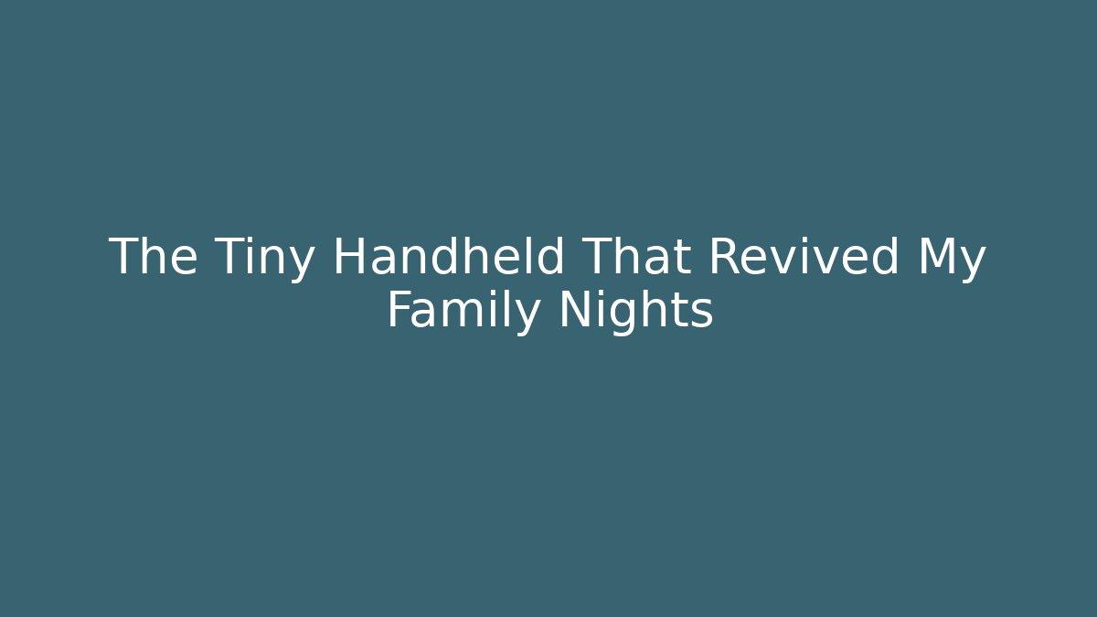 The Tiny Handheld That Revived My Family Nights