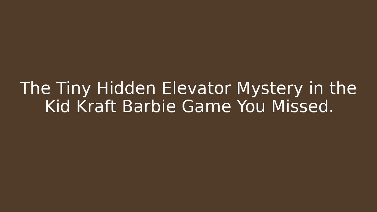 The Tiny Hidden Elevator Mystery in the Kid Kraft Barbie Game You Missed.