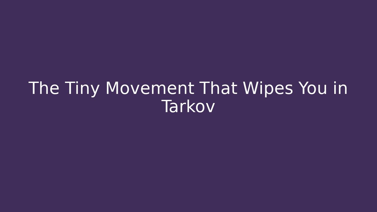 The Tiny Movement That Wipes You in Tarkov