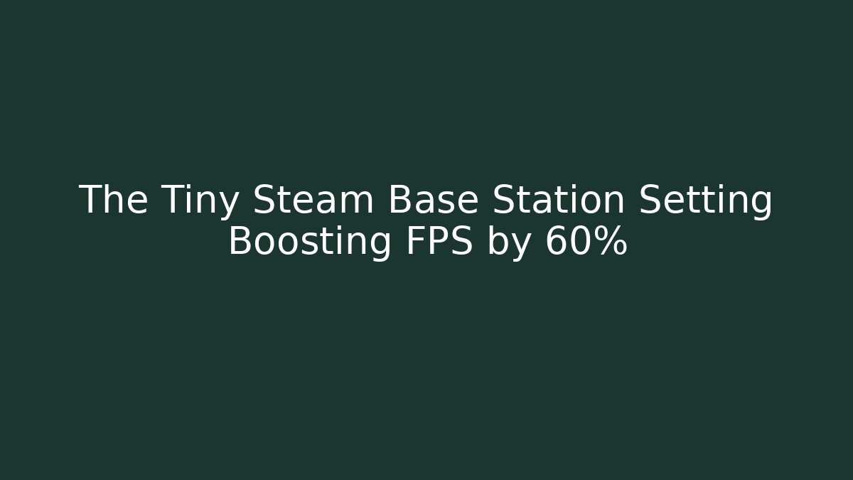 The Tiny Steam Base Station Setting Boosting FPS by 60%