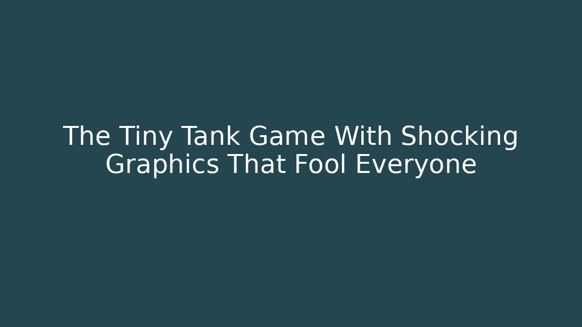 The Tiny Tank Game With Shocking Graphics That Fool Everyone