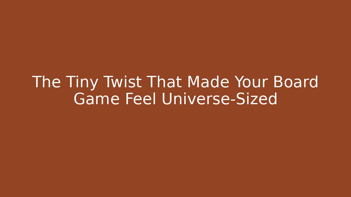 The Tiny Twist That Made Your Board Game Feel Universe-Sized