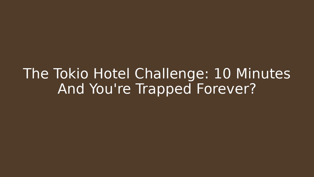 The Tokio Hotel Challenge: 10 Minutes And You're Trapped Forever?