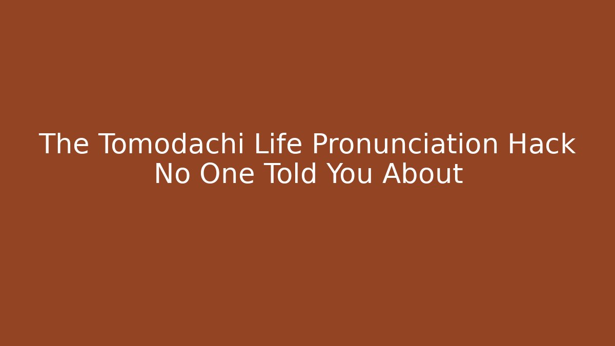 The Tomodachi Life Pronunciation Hack No One Told You About
