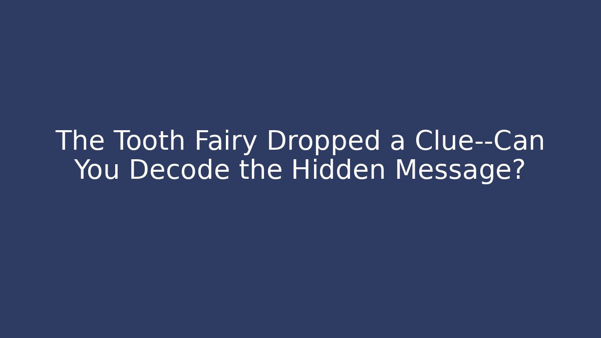 The Tooth Fairy Dropped a Clue—Can You Decode the Hidden Message?