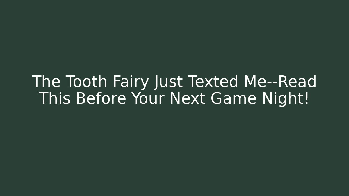 The Tooth Fairy Just Texted Me—Read This Before Your Next Game Night!