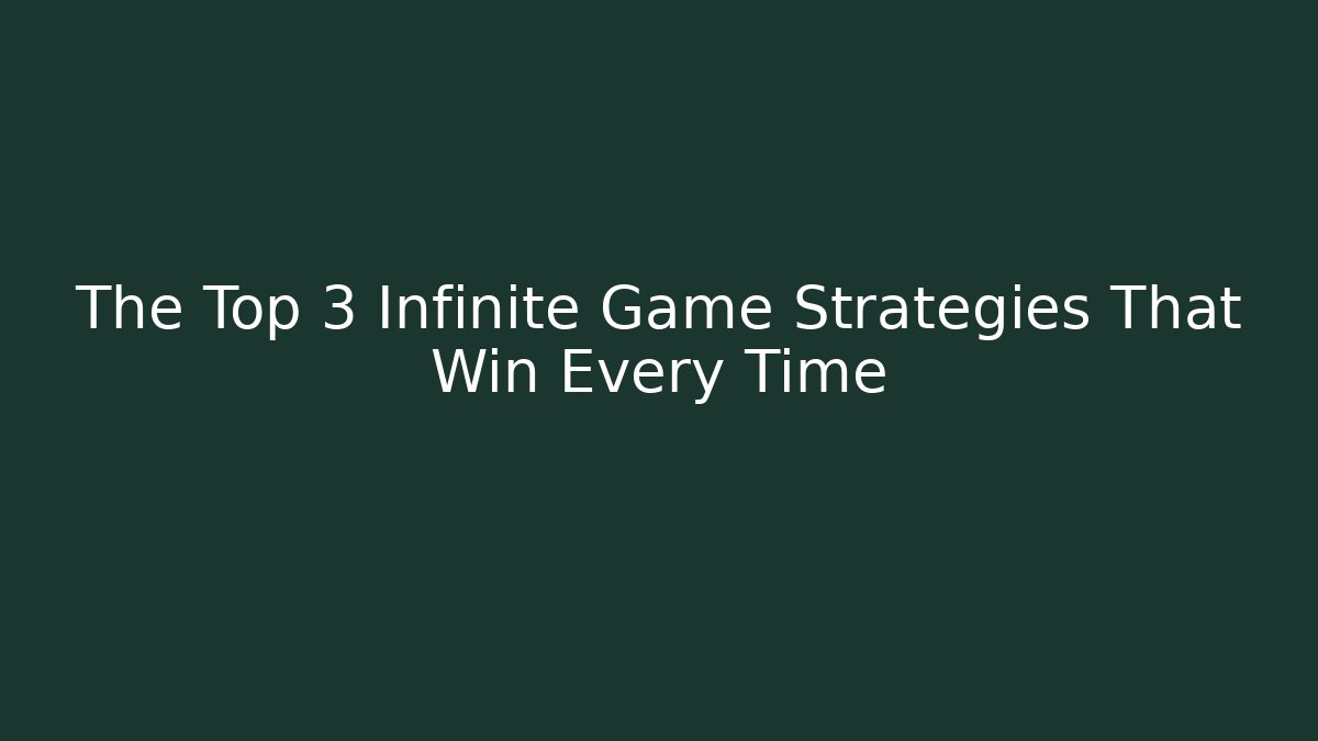 The Top 3 Infinite Game Strategies That Win Every Time