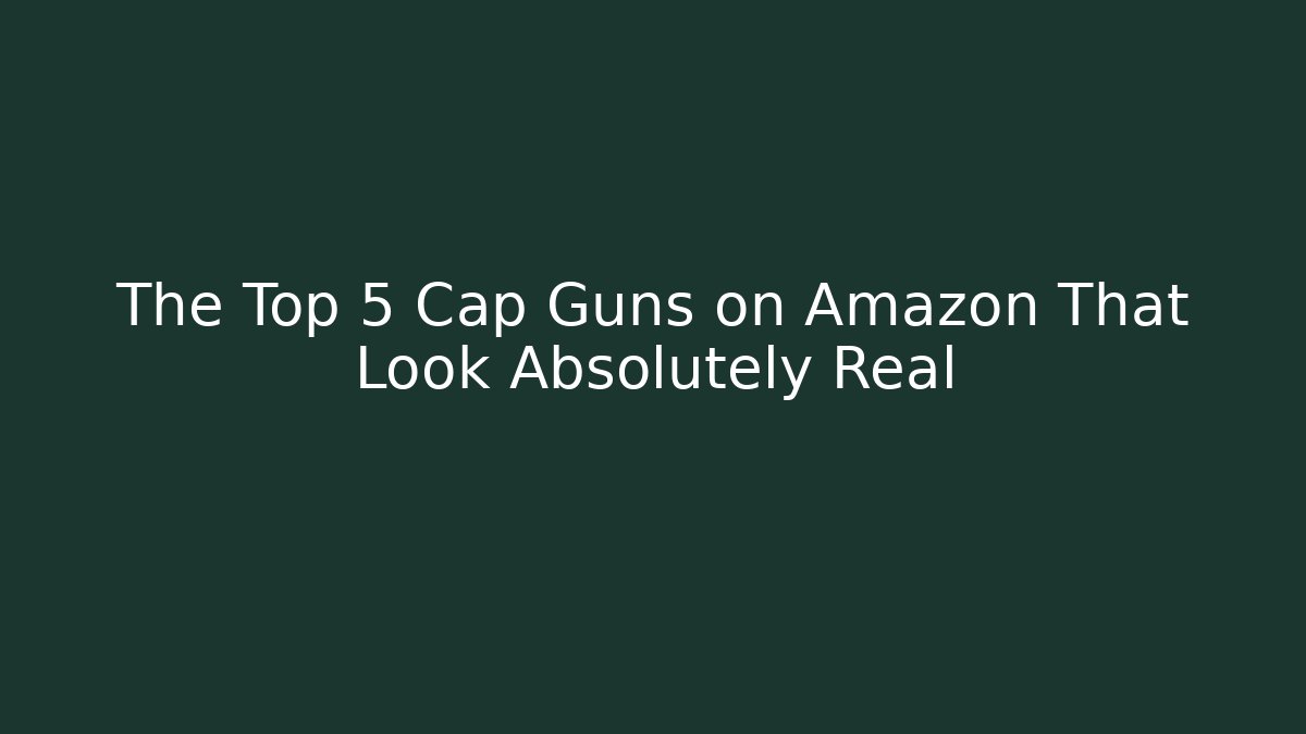The Top 5 Cap Guns on Amazon That Look Absolutely Real - Felix Cat Insurance