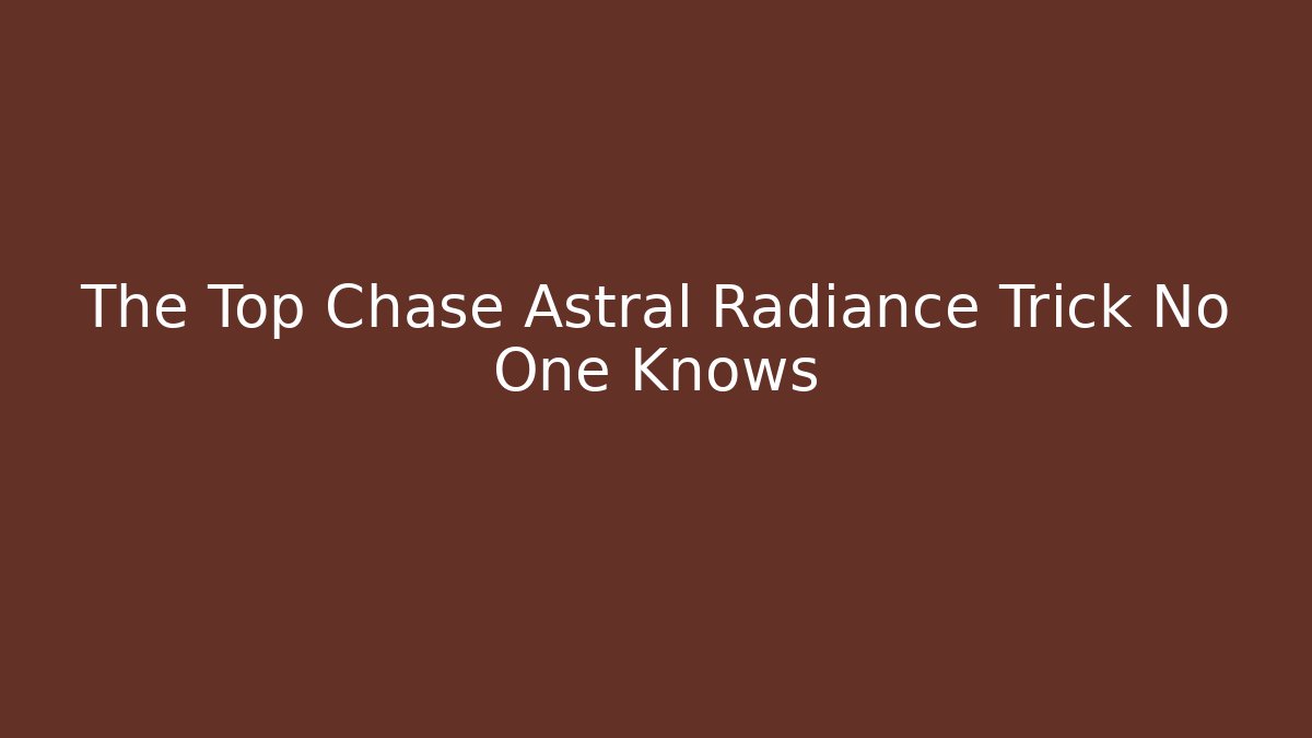 The Top Chase Astral Radiance Trick No One Knows