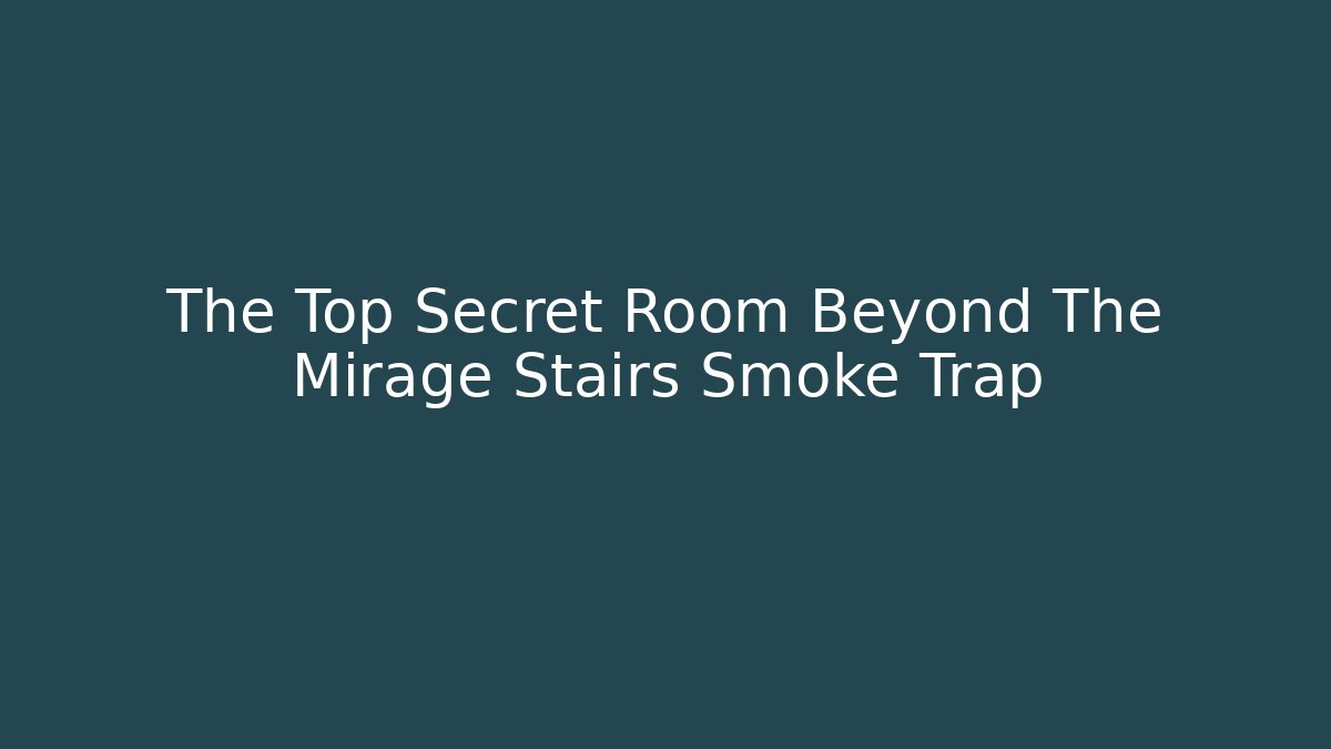The Top Secret Room Beyond The Mirage Stairs Smoke Trap