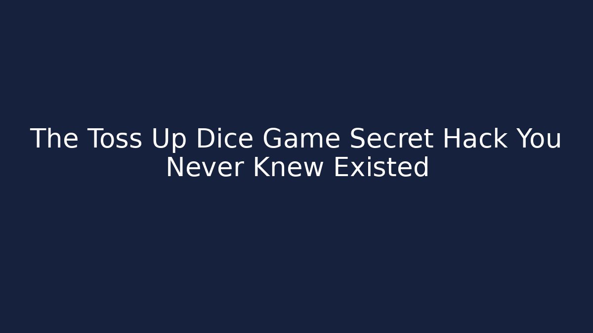 The Toss Up Dice Game Secret Hack You Never Knew Existed