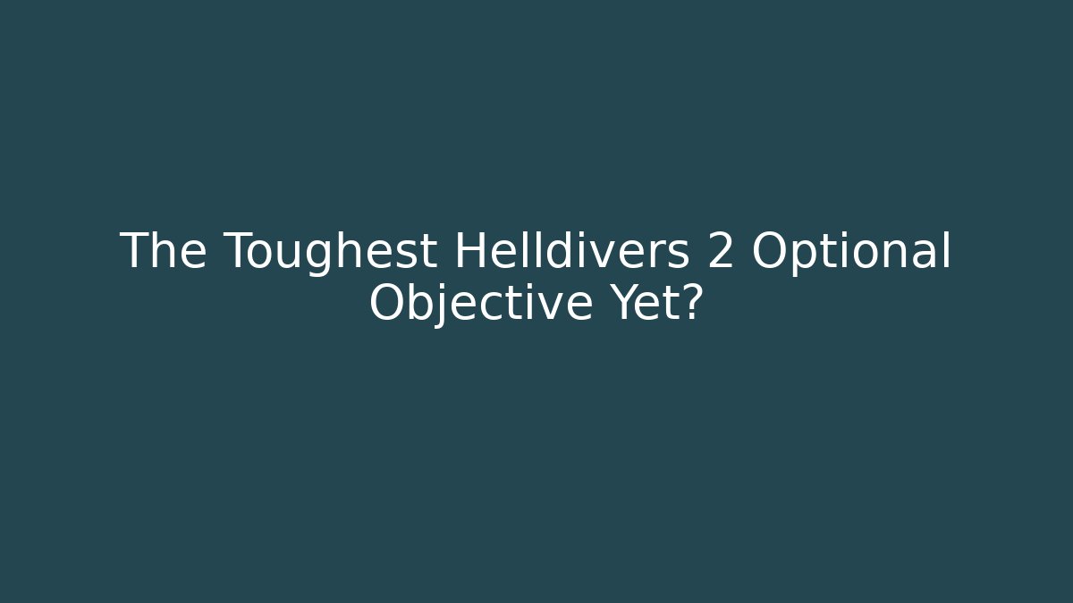 The Toughest Helldivers 2 Optional Objective Yet? - Felix Cat Insurance