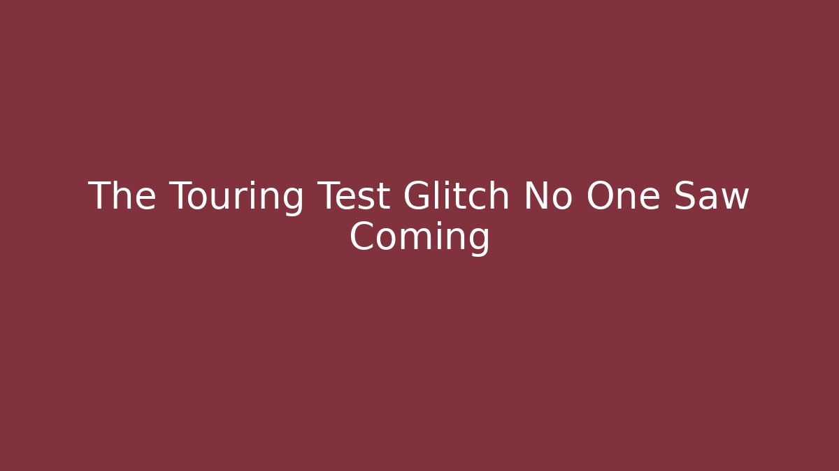 The Touring Test Glitch No One Saw Coming